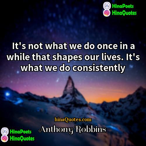 Anthony Robbins Quotes | It's not what we do once in